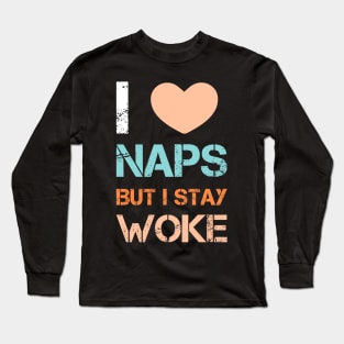 I love naps but i stay woke Long Sleeve T-Shirt